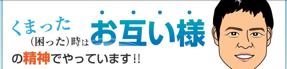 くまった（困った）時はお互い様の精神でやっています！！