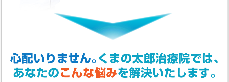 心配いりません。くまの太郎治療院では、あなたのこんな悩みを解決いたします。